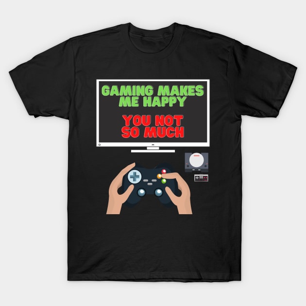 Gaming Makes Me Happy You Not So Much, Video Games, Video Games Lover, Nerd, Geek, Funny Gamer, Video Games Love Birthday Gift, Gaming Girl, Gaming Boy T-Shirt by DESIGN SPOTLIGHT